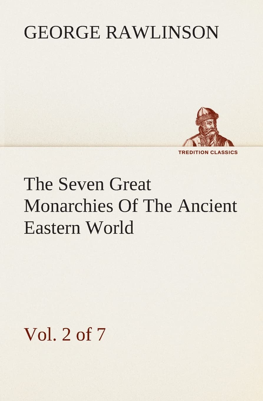 The Seven Great Monarchies Of The Ancient Eastern World, Vol 2. (of 7): Assyria The History, Geography, And Antiquities Of Chald,Used