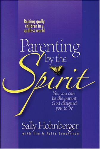 Parenting by the Spirit: Yes You Can Be the Parent God Designed You to Be: Raising Godly Children in a Godless World,New