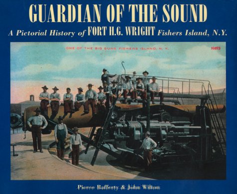 Guardian of the Sound: A Pictorial History of Fort H.G. Wright, Fishers Island, N.Y.,New