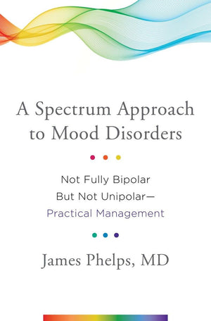 A Spectrum Approach to Mood Disorders: Not Fully Bipolar but Not UnipolarPractical Management,New