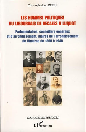Les hommes politiques du Libournais de Decazes  Luquot: Parlementaires, conseillers gnraux et d'arrondissement, maires de l',Used