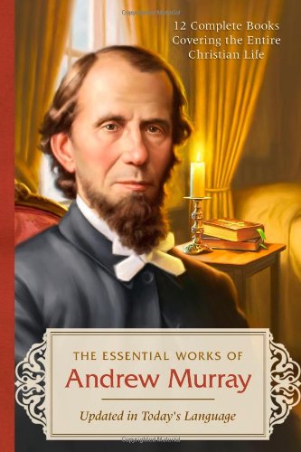 The Essential Works of Andrew Murray  Updated: 12 Complete Books Covering the Entire Christian LifeUpdated in Today's Languag,Used