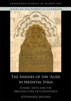 The Shrines of the 'Alids in Medieval Syria: Sunnis, Shi'is and the Architecture of Coexistence (Edinburgh Studies in Islamic Ar,Used