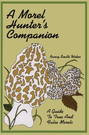 A Morel Hunter's Companion: A Guide to True and False Morels,New