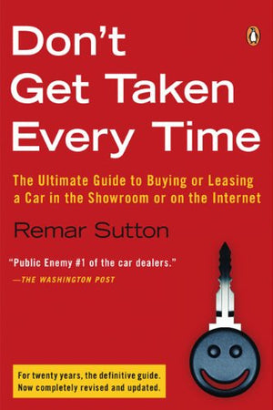 Don't Get Taken Every Time: The Ultimate Guide to Buying or Leasing a Car, in the Showroom or on the Internet,New