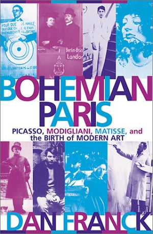 Bohemian Paris: Picasso, Modigliani, Matisse, And The Birth Of Modern Art-new,New
