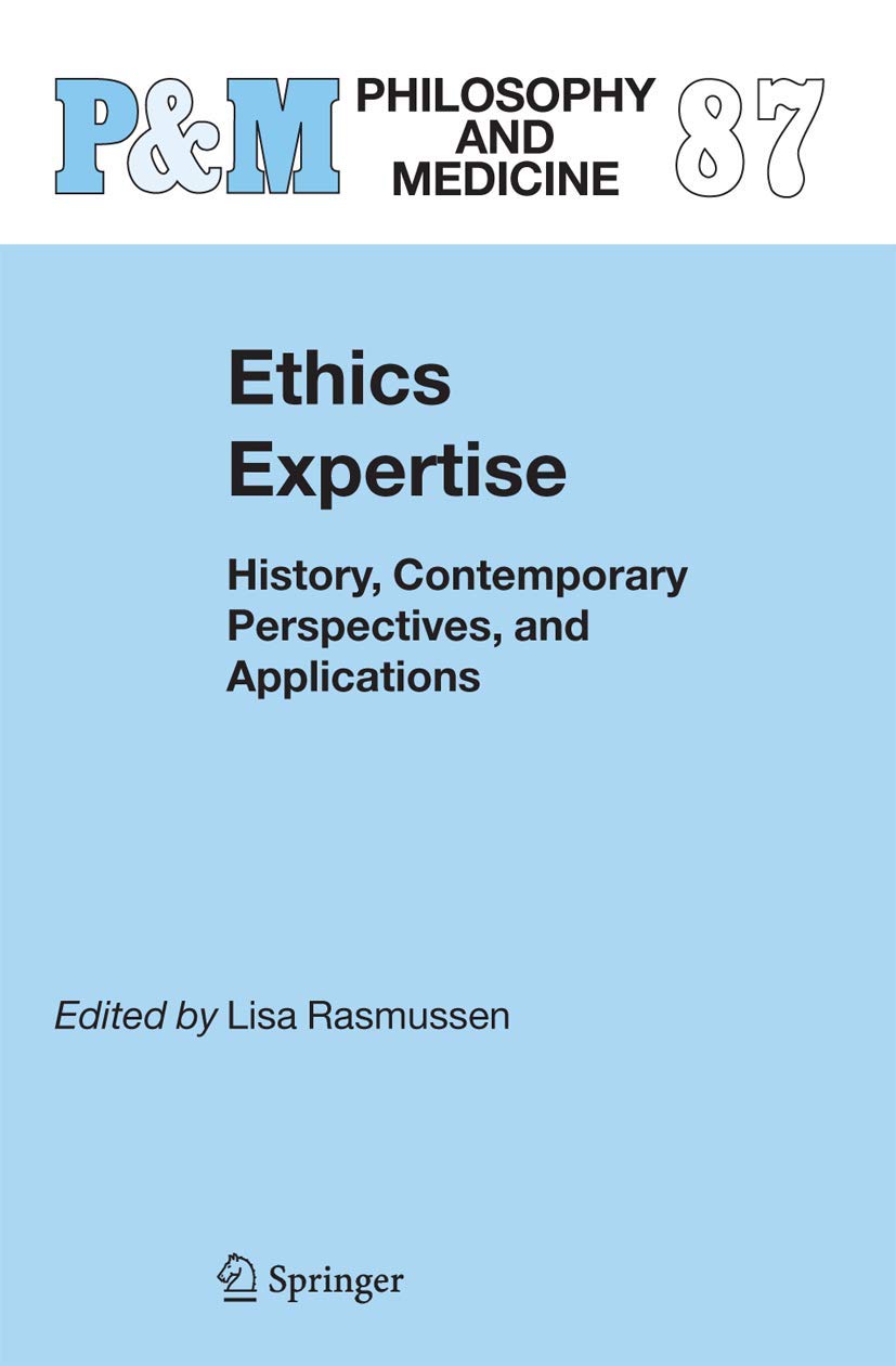 Ethics Expertise: History, Contemporary Perspectives, And Applications (Philosophy And Medicine, 87)