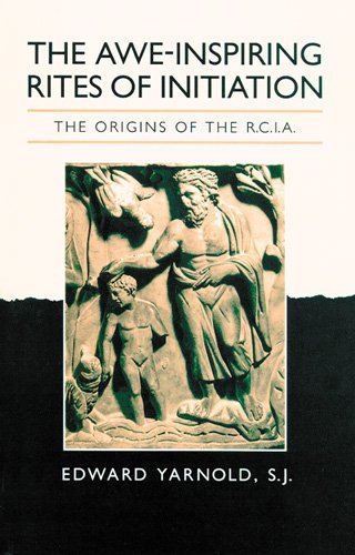 The AweInspiring Rites of Initiation: The Origins of the RCIA, Second Edition,New