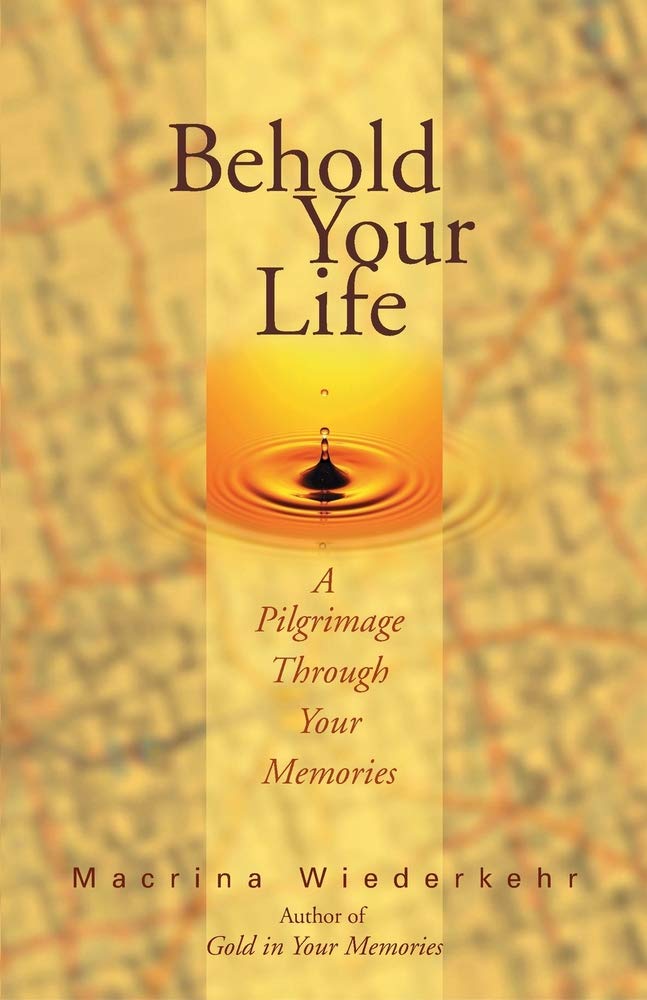 Behold Your Life: A Pilgrimage Through Your Memories,New