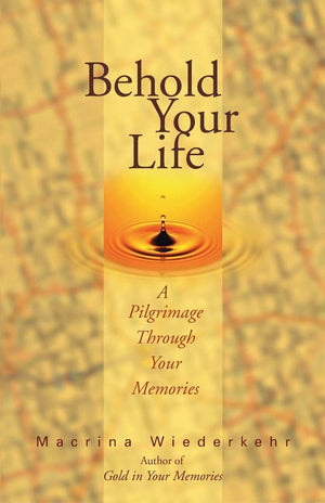 Behold Your Life: A Pilgrimage Through Your Memories,Used