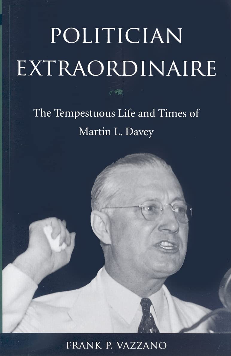 Politician Extraordinaire: The Tempestuous Life and Times of Martin L. Davey,Used