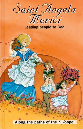 Saint Angela Merici: Leading People To God (Along The Paths Of The Gospel)