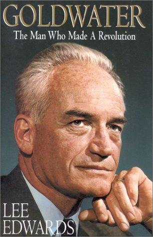 Goldwater: The Man Who Made A Revolution,New