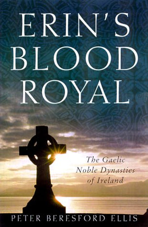 Erin'S Blood Royal: The Noble Gaelic Dynasties Of Ireland,New