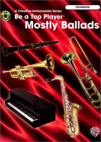 Be A Top Player: Mostly Ballads, Trombone (A Creative Instrumental Series),New