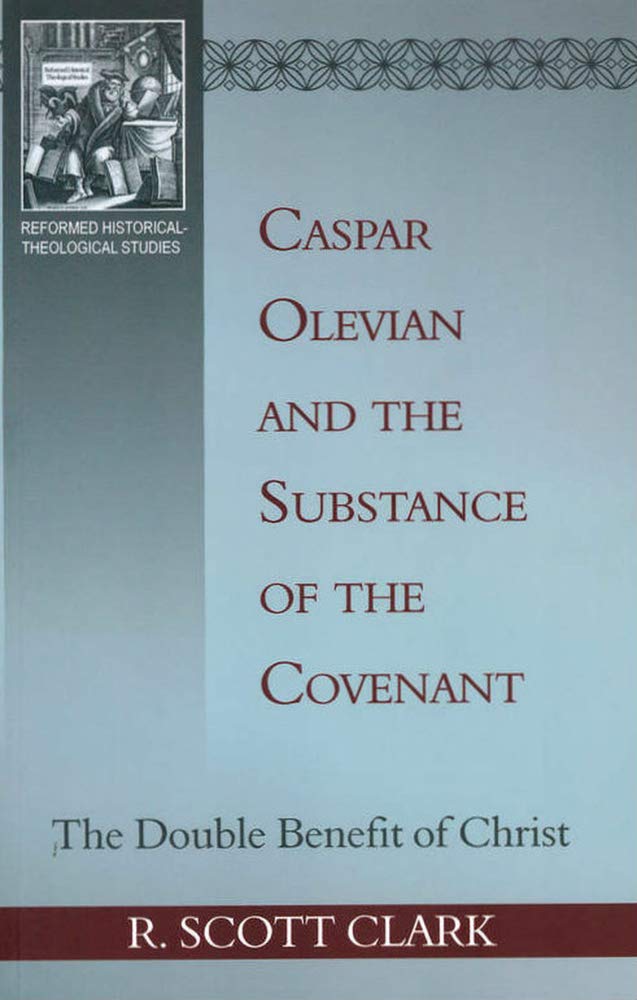 Caspar Olevian And The Substance Of The Covenant (Reformed Historicaltheological Studies)