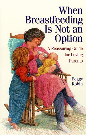 When Breastfeeding Is Not an Option : A Reassuring Guide for Loving Parents,Used