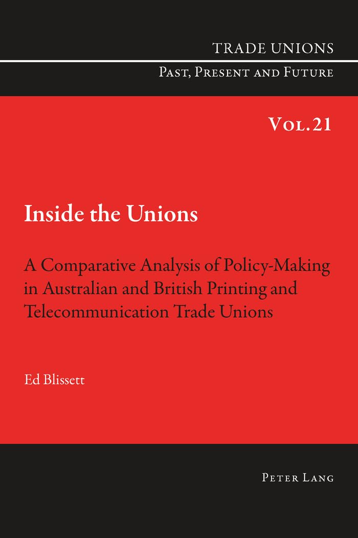 Inside the Unions: A Comparative Analysis of PolicyMaking in Australian and British Printing and Telecommunication Trade Unions,Used