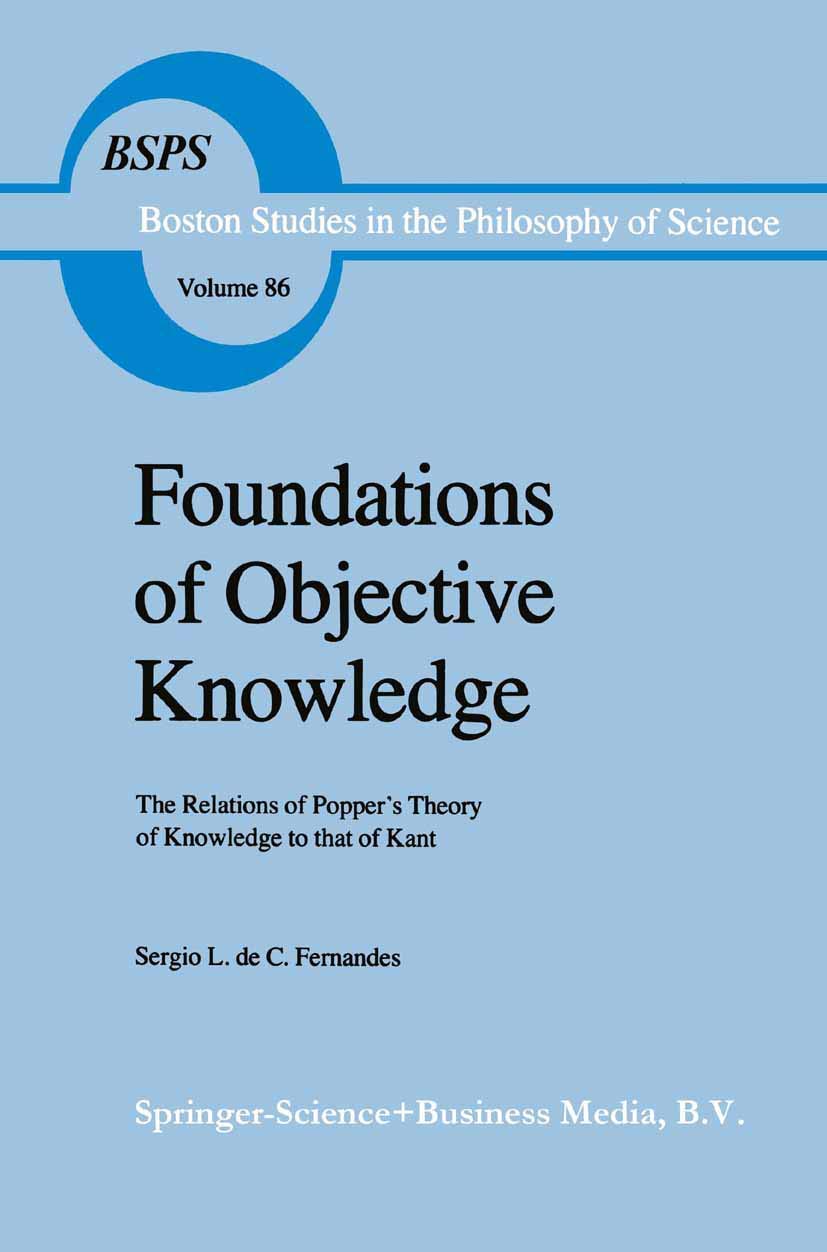 Foundations of Objective Knowledge: The Relations of Poppers Theory of Knowledge to that of Kant (Boston Studies in the Philosop,New