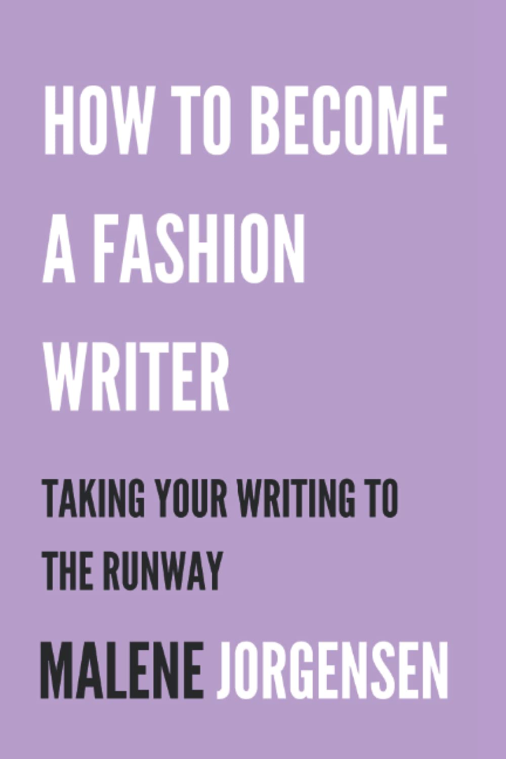 How to Become a Fashion Writer: Taking Your Writing to the Runway,Used