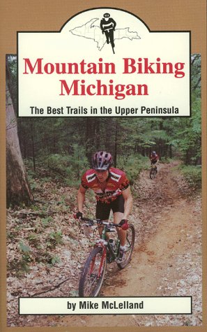 Mountain Biking Michigan: The Best Trails in the Upper Peninsula (Mountain Biking Michigan Series),Used