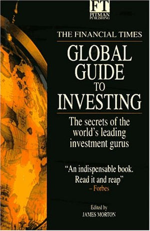 The Financial Times Global Guide to Investing : The Secrets of the World's Leading Investment Gurus,Used