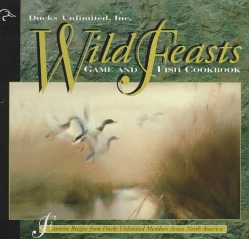 Wild Feasts: Ducks Unlimited Game and Fish Cookbook,Used