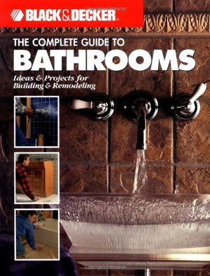 The Complete Guide to Bathrooms: Ideas & Projects for Building & Remodeling (Black & Decker),New
