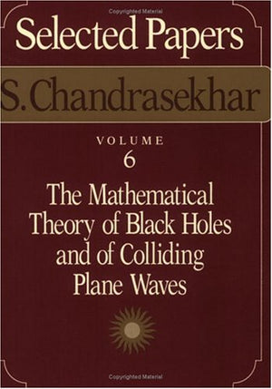 Selected Papers: The Mathematical Theory of Black Holes and of Colliding Plane Waves, Vol. 6,New
