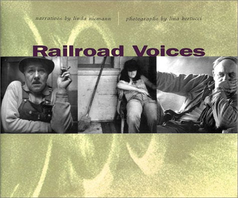 Railroad Voices: Narratives By Linda Niemann, Photographs By Lina Bertucci,Used