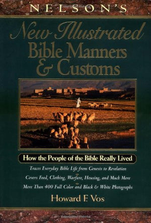 Nelson's New Illustrated Bible Manners And Customs How The People Of The Bible Really Lived,New