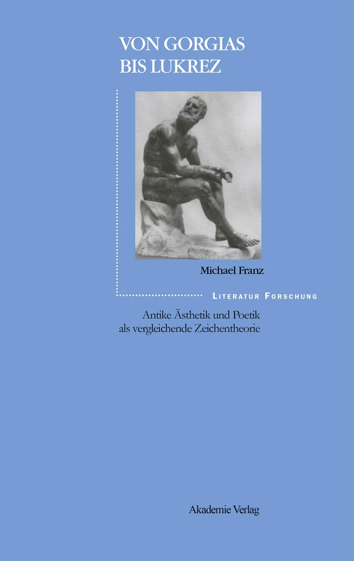Von Gorgias Bis Lukrez: Antike Sthetik Und Poetik Als Vergleichende Zeichentheorie (Literaturforschung) (German Edition),Used