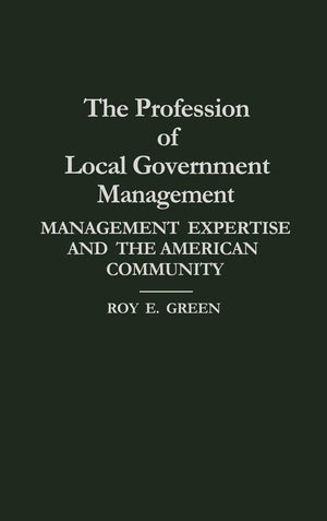 The Profession Of Local Government Management: Management Expertise And The American Community,Used