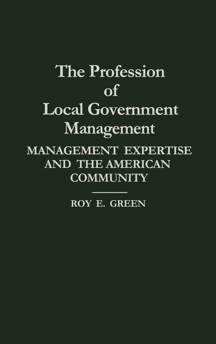 The Profession Of Local Government Management: Management Expertise And The American Community,Used