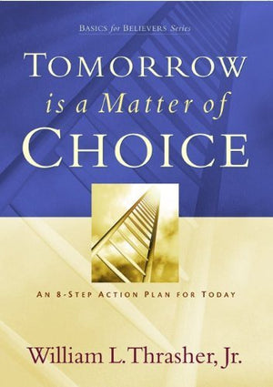 Tomorrow is a Matter of Choice: An 8Step Action Plan for Today (Basics for Believers Series),Used