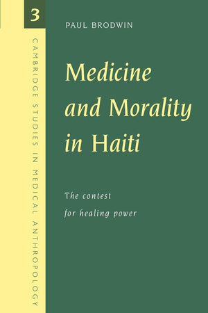 Medicine And Morality In Haiti: The Contest For Healing Power (Cambridge Studies In Medical Anthropology 3) (Cambridge Studies I,New