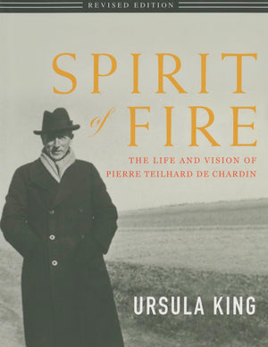 Spirit Of Fire: The Life And Vision Of Teilhard De Chardin