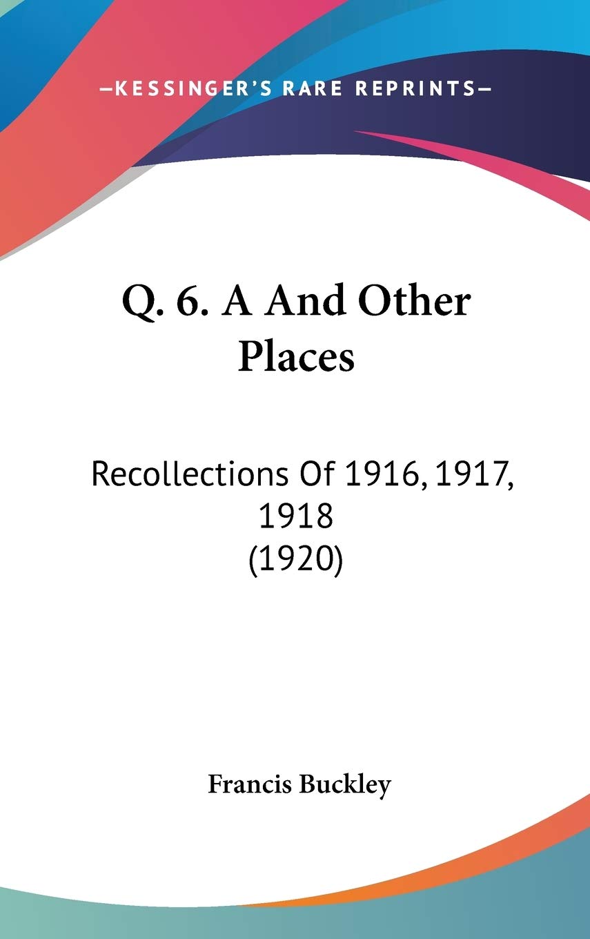 Q. 6. A And Other Places: Recollections Of 1916, 1917, 1918 (1920),New