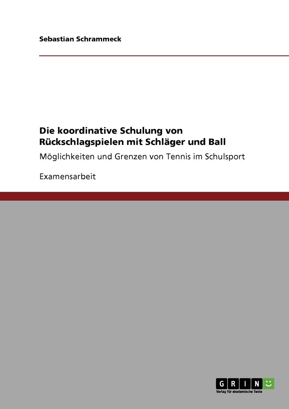 Die Koordinative Schulung Von Rckschlagspielen Mit Schlger Und Ball: Mglichkeiten Und Grenzen Von Tennis Im Schulsport (German E,Used
