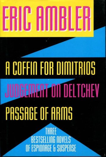 A Coffin for Dimitrios/Judgement on Deltchev/Passage of Arms: Three Complete Novels in One Volume,Used