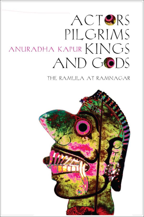 Actors, Pilgrims, Kings and Gods: The Ramlila of Ramnagar,Used