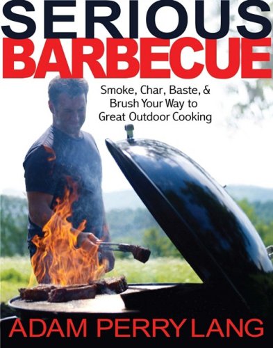 Serious Barbecue: Smoke, Char, Baste, and Brush Your Way to Great Outdoor Cooking,Used