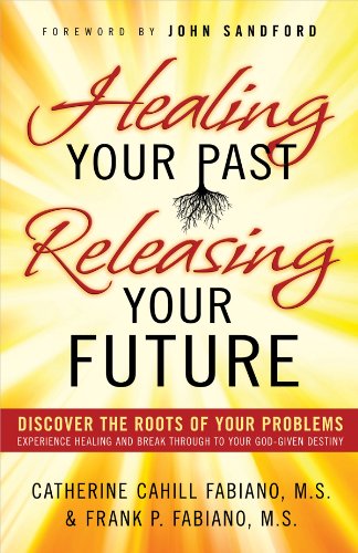 Healing Your Past, Releasing Your Future: Discover The Roots Of Your Problems, Experience Healing And Break Through To Your God,New