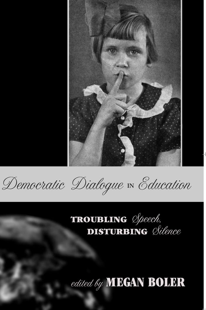 Democratic Dialogue In Education: Troubling Speech, Disturbing Silence (Counterpoints),New