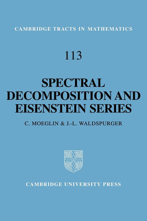 Spectral Decomposition and Eisenstein Series: A Paraphrase of the Scriptures (Cambridge Tracts in Mathematics, Series Number 113,Used