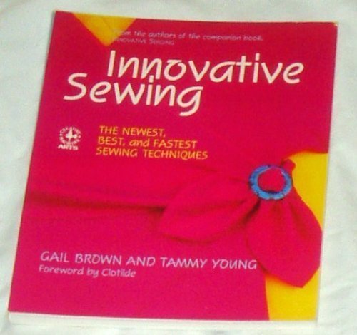 Innovative Sewing: The Newest, Best, and Fastest Sewing Techniques (Creative Machine Arts Series),Used