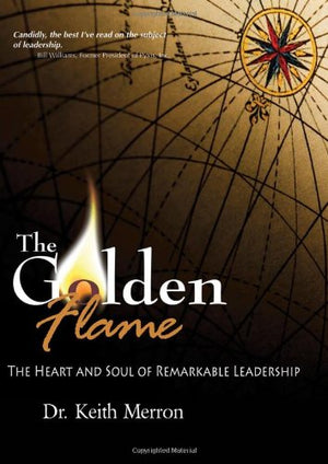 The Golden Flame: The Heart and Soul of Remarkable Leadership