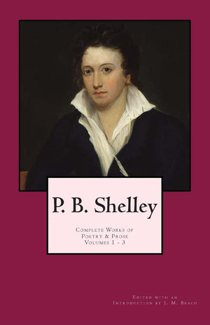 P. B. Shelley: Complete Works Of Poetry & Prose (1914 Edition): Volumes 1  3,Used