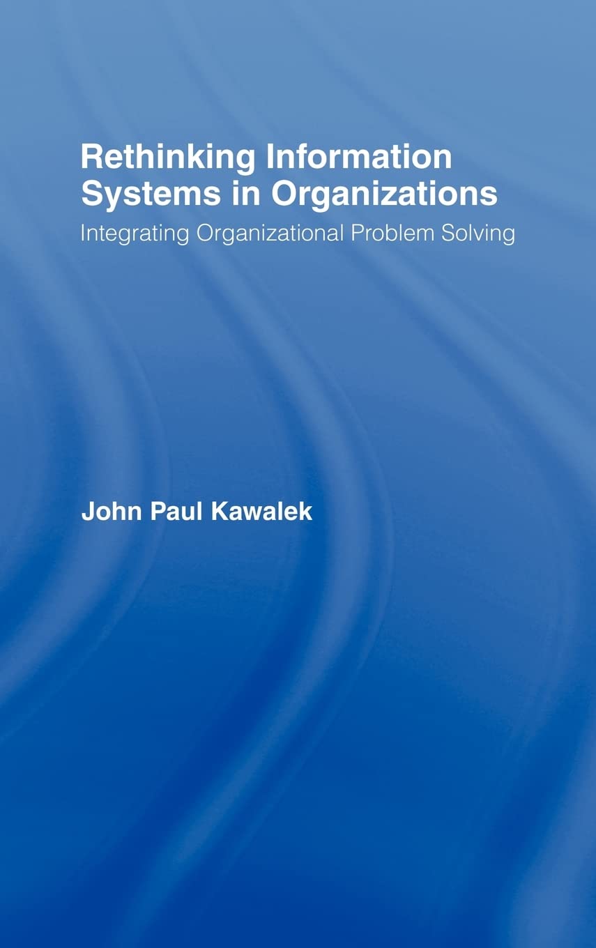 Rethinking Information Systems In Organizations: Integrating Organizational Problem Solving