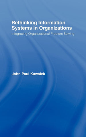 Rethinking Information Systems In Organizations: Integrating Organizational Problem Solving,New